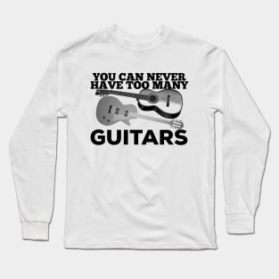 You Can Never Have Too Many Guitars Guitarist Player Gift Long Sleeve T-Shirt